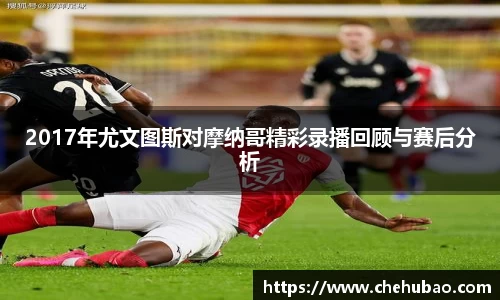 2017年尤文图斯对摩纳哥精彩录播回顾与赛后分析