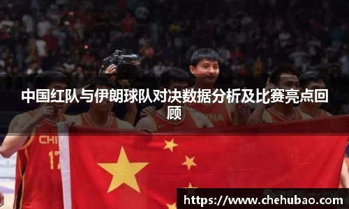 中国红队与伊朗球队对决数据分析及比赛亮点回顾