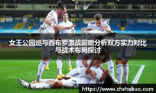女王公园巡与西布罗激战前瞻分析双方实力对比与战术布局探讨